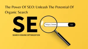 Read more about the article The Power Of SEO: Unleash The Potential Of Organic Search